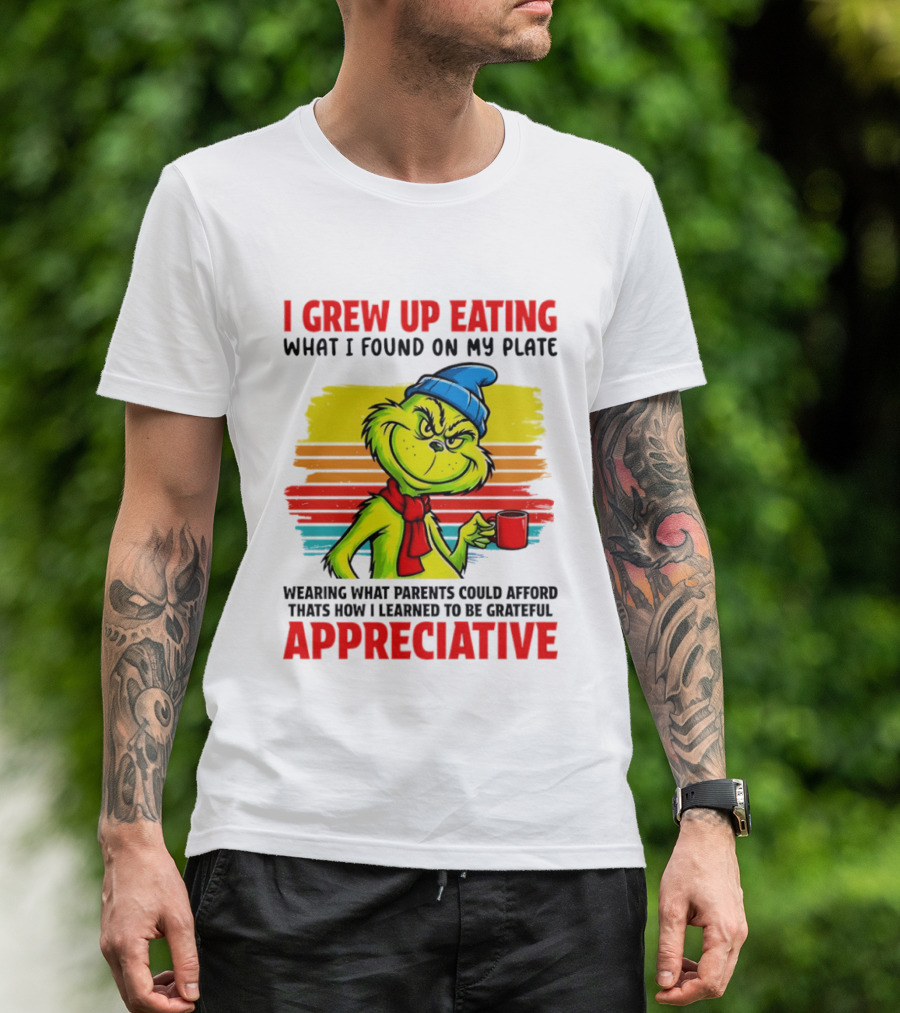 Grinch I Grew Up Eating What I Found On My Plate Wearing What Parents Could Afford Grateful Appreciative T-Shirt