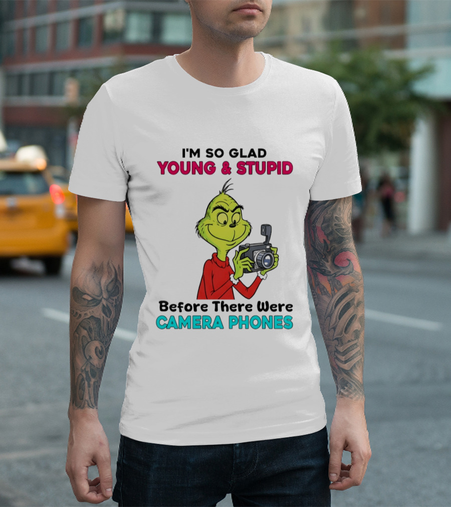 I'm So Glad Young & Stupid Before There Were Camera Phones Grinch T-Shirt