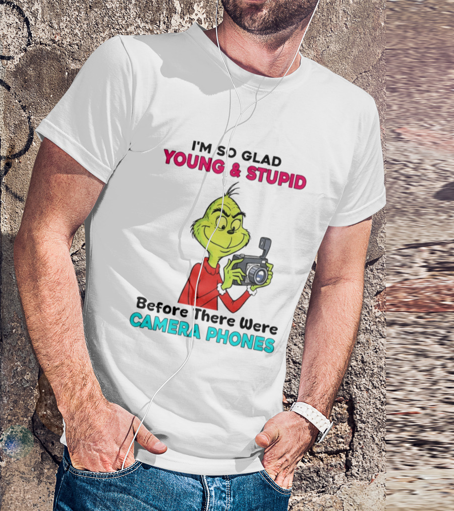 I'm So Glad Young & Stupid Before There Were Camera Phones Grinch T-Shirt