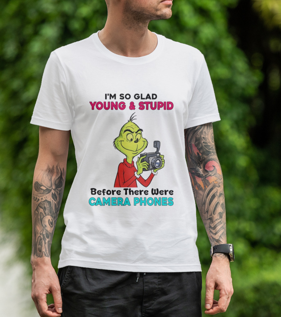 I'm So Glad Young & Stupid Before There Were Camera Phones Grinch T-Shirt