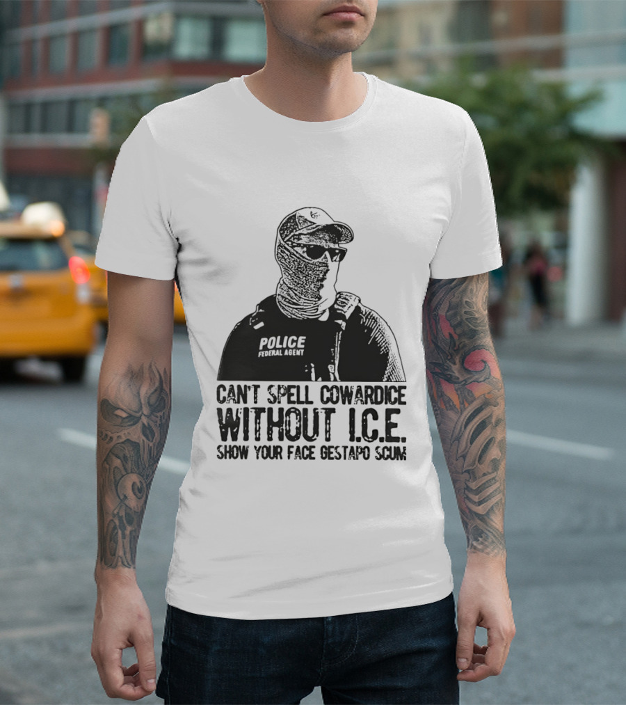 Police Federal Agent Can't Spell Cowardice Without ICE Show Your Face Gestapo Scum T-Shirt