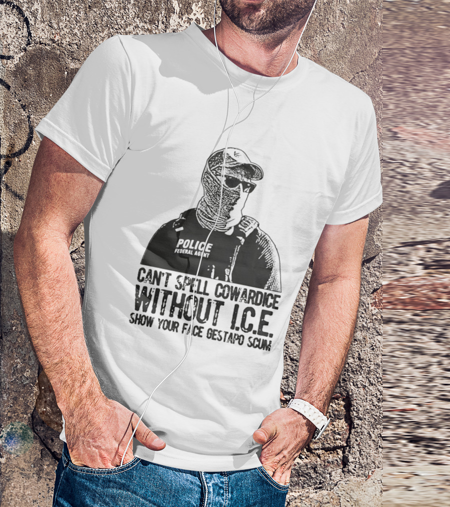 Police Federal Agent Can't Spell Cowardice Without ICE Show Your Face Gestapo Scum T-Shirt