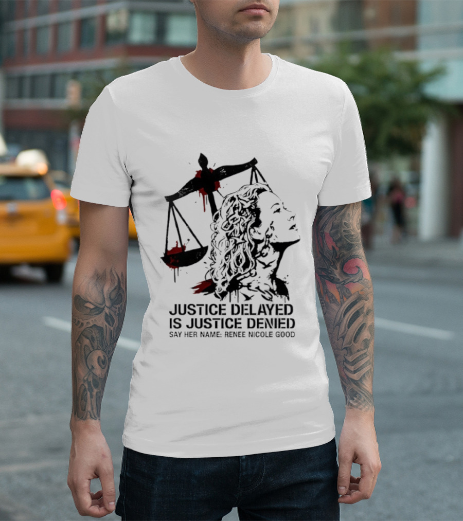 Justice Delayed Is Justice Denied Say Her Name Renee Nicole Good T-Shirt