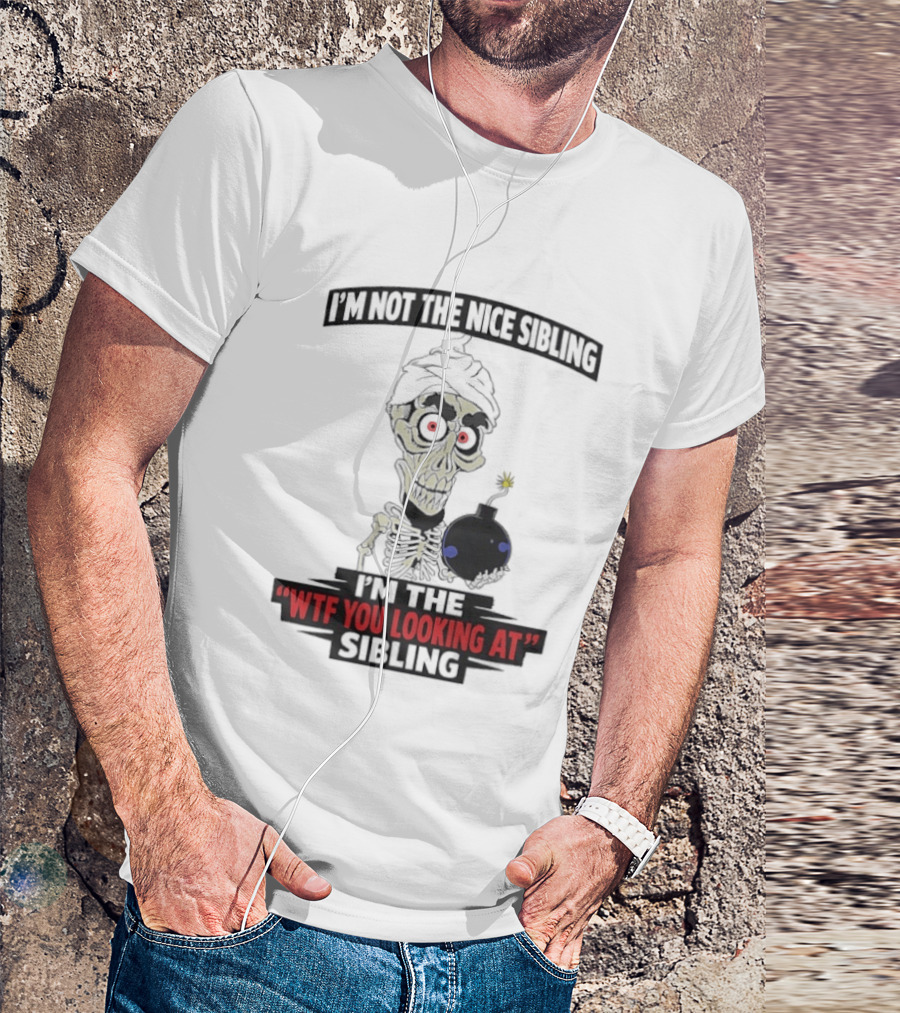 I'm Not The Nice Sibling Skeleton Holding Bomb I'm The WTF You Looking At Sibling T-Shirt