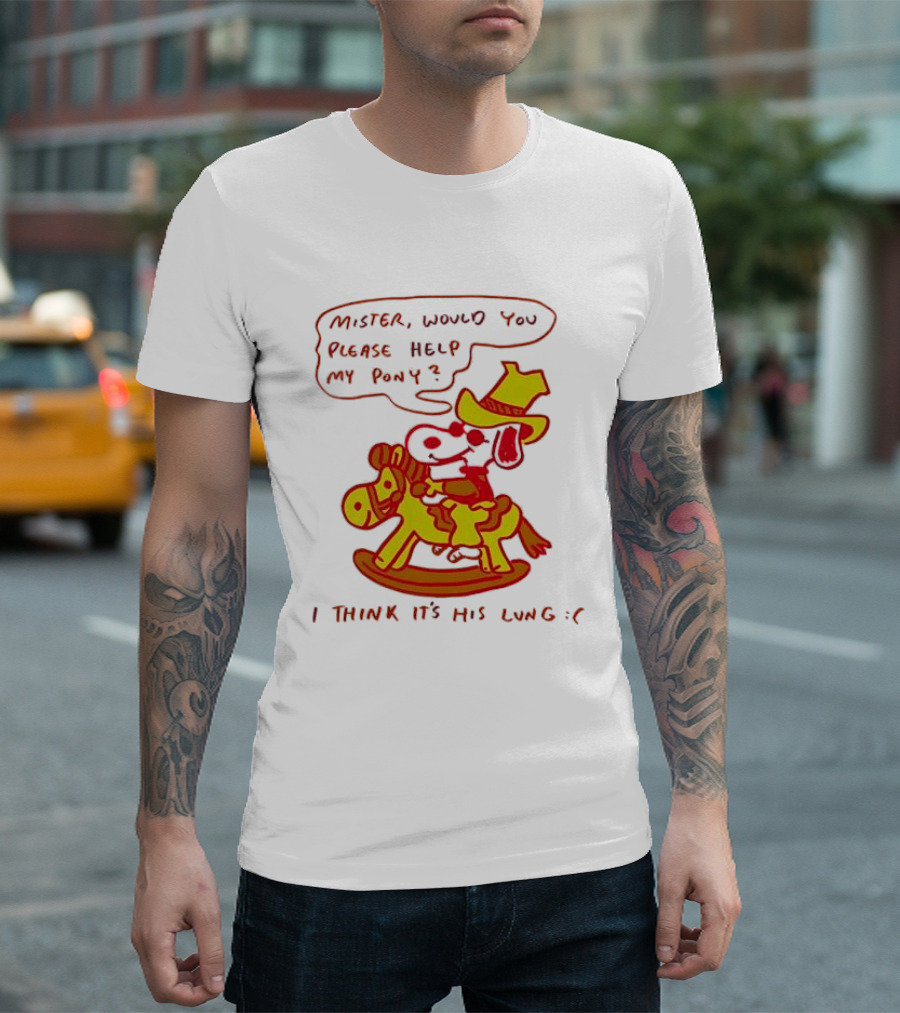 Snoopy Mister Would You Please Help My Pony I Think It’s His Lung T-Shirt