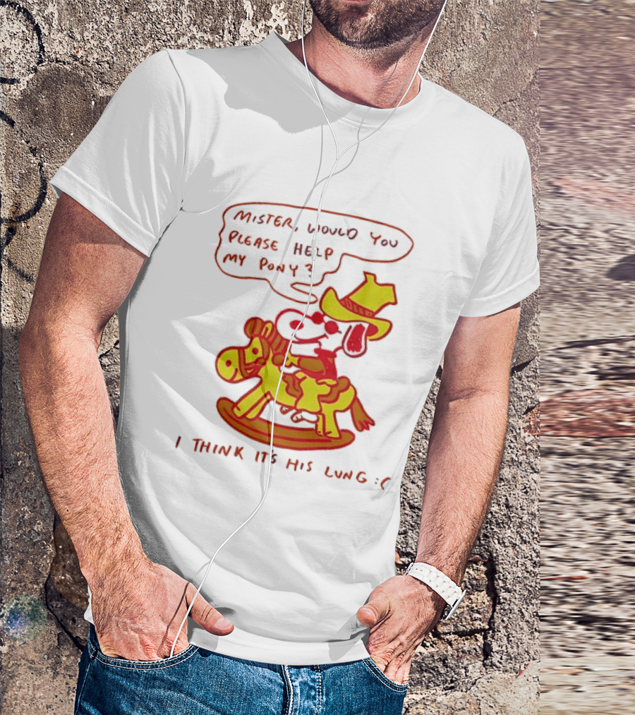 Snoopy Mister Would You Please Help My Pony I Think It’s His Lung T-Shirt