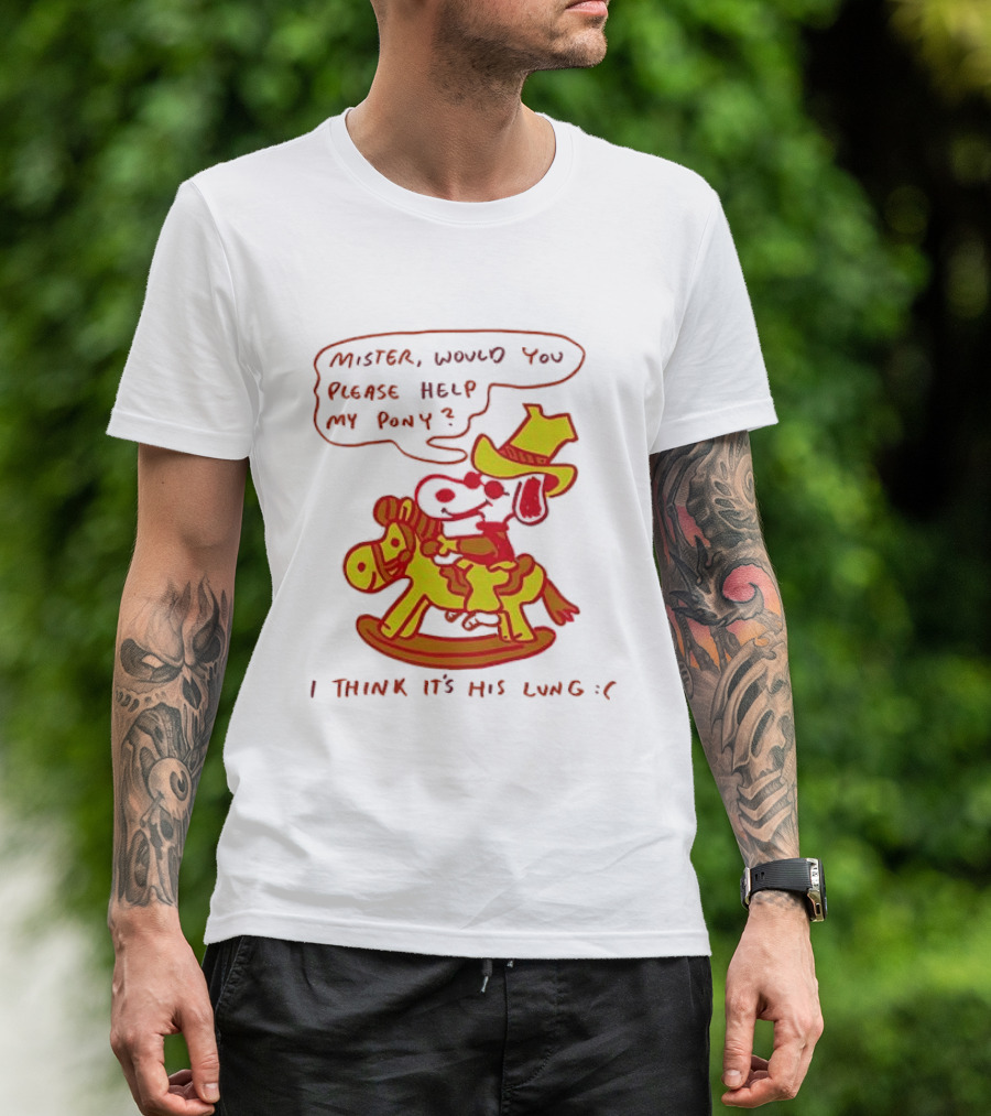 Snoopy Mister Would You Please Help My Pony I Think It’s His Lung T-Shirt