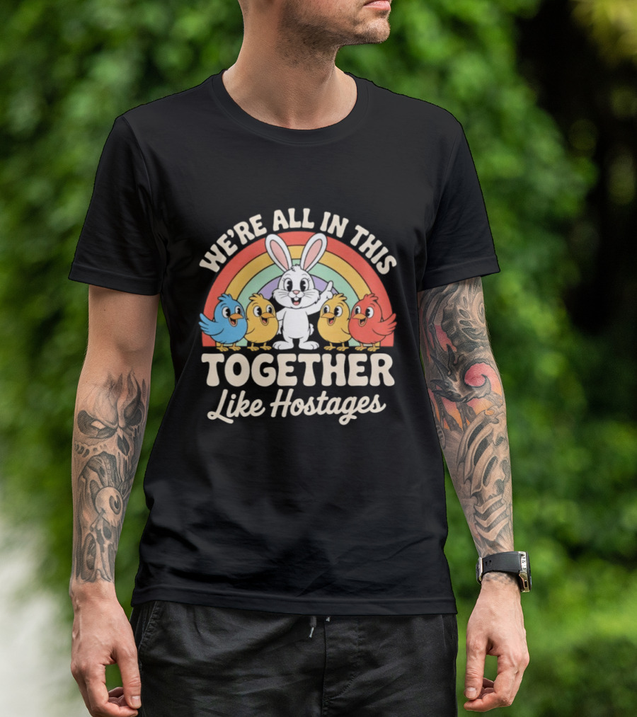 We're All In This Together Like Hostages Bunny And Chickens Rainbow T-Shirt