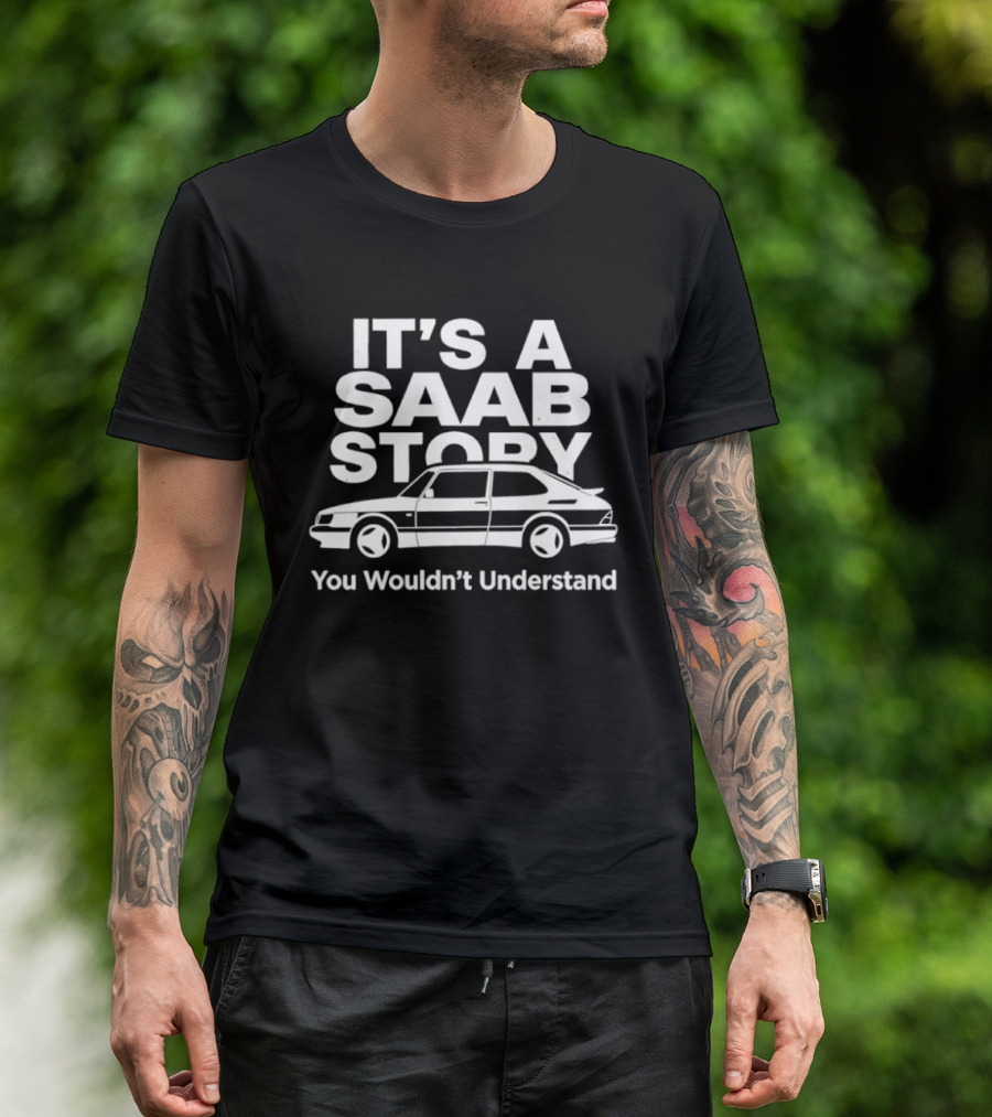 It's A Saab Story You Wouldn't Understand Classic Car Enthusiast T-Shirt