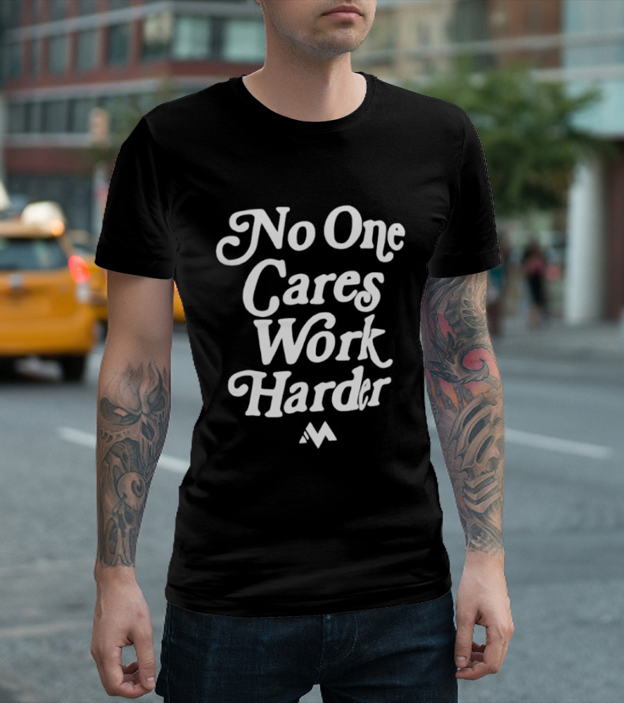 No One Cares Work Harder Motivation Reminder T-Shirt