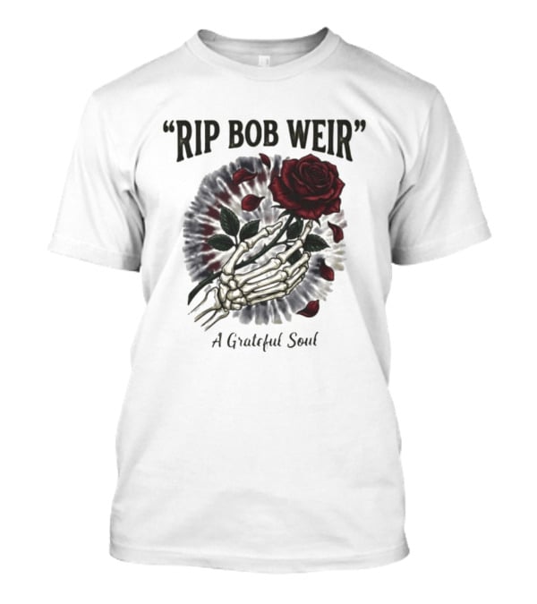 RIP Bob Weir A Grateful Soul Grateful Dead Skull Rose Tie Dye Skeleton Hand T-Shirt