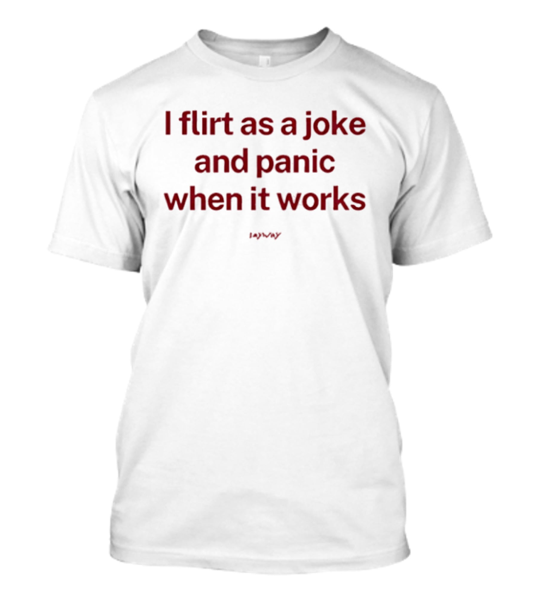 I Flirt As A Joke And Panic When It Works Funny T-Shirt