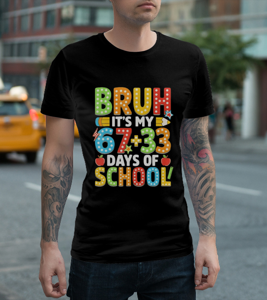 Bruh It’s My 67 33 Days Of School 100th Day T-Shirt