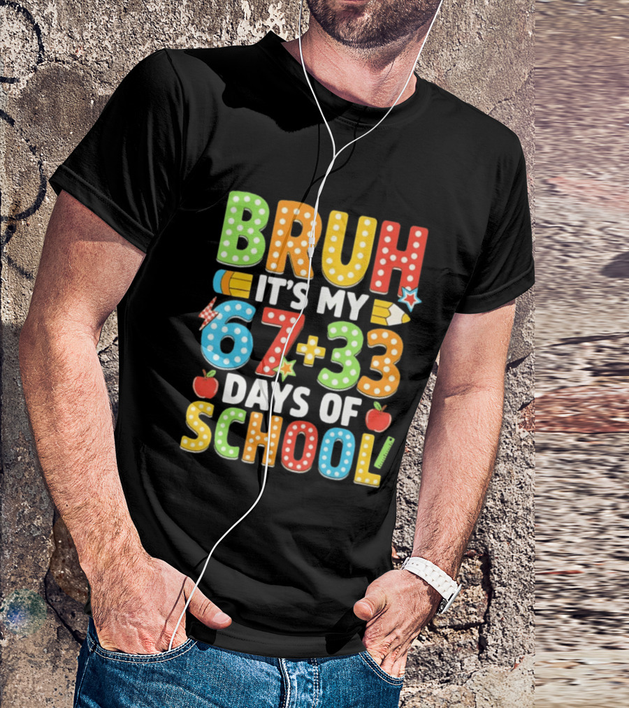Bruh It’s My 67 33 Days Of School 100th Day T-Shirt