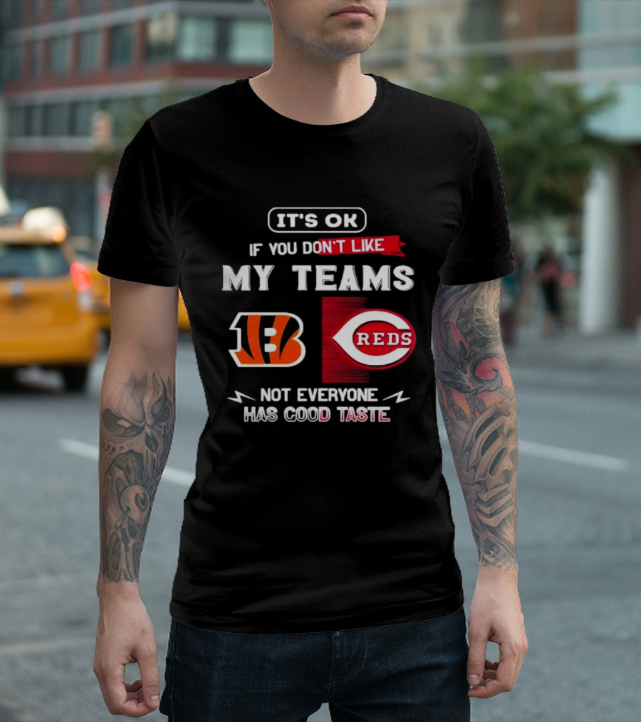 It's OK If You Don't Like My Teams Cincinnati Bengals Reds Not Everyone Has Good Taste T-Shirt