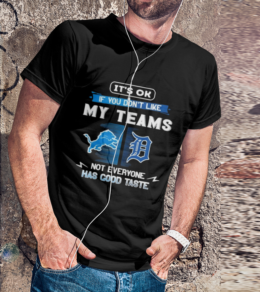 It's OK If You Don't Like My Teams Detroit Lions Detroit Tigers Not Everyone Has Good Taste T-Shirt