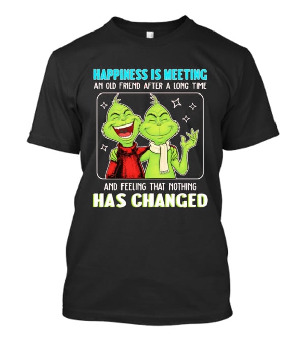 Happiness Is Meeting An Old Friend After A Long Time Grinch Feeling That Nothing Has Changed T-Shirt