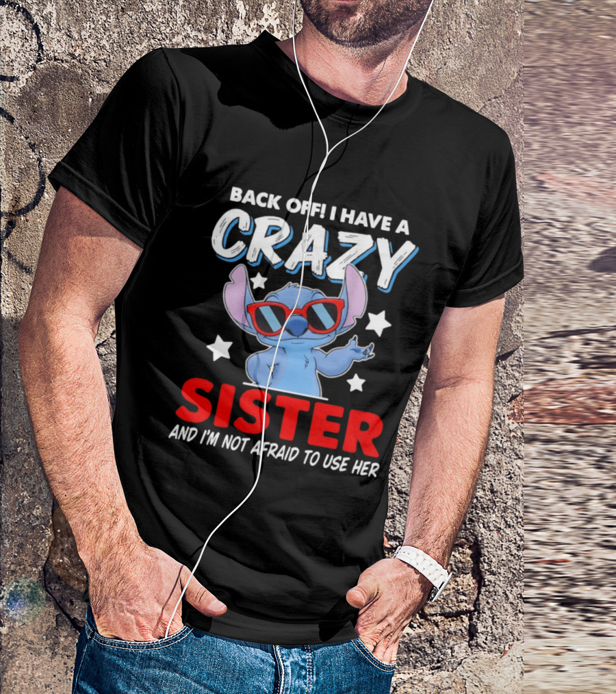Back Off I Have A Crazy Sister And I'm Not Afraid To Use Her Stitch T-Shirt