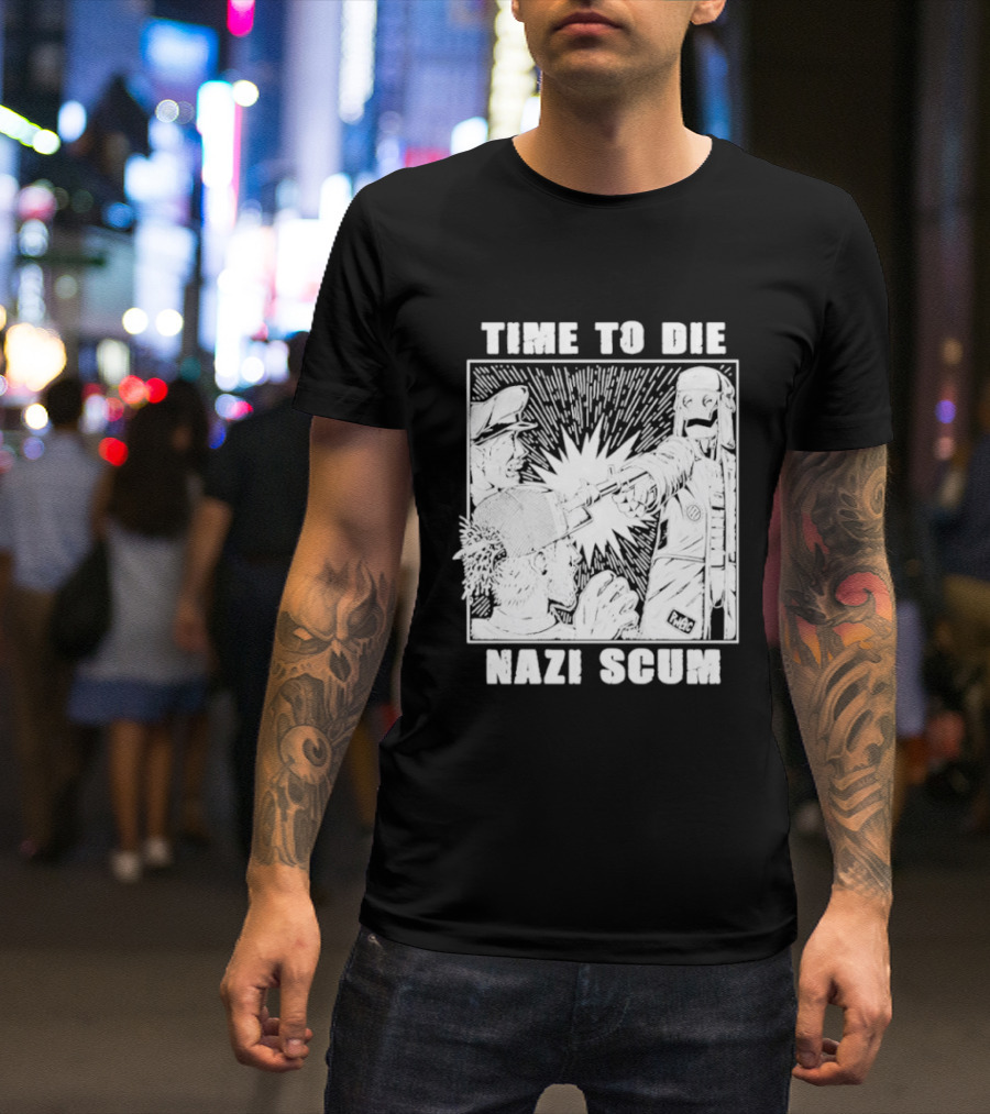 Time To Die Nazi Scum T-Shirt