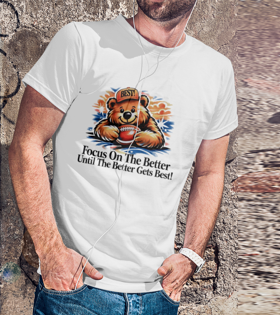 Focus On The Better Until The Better Gets Best Adorable Bear With Football T-Shirt