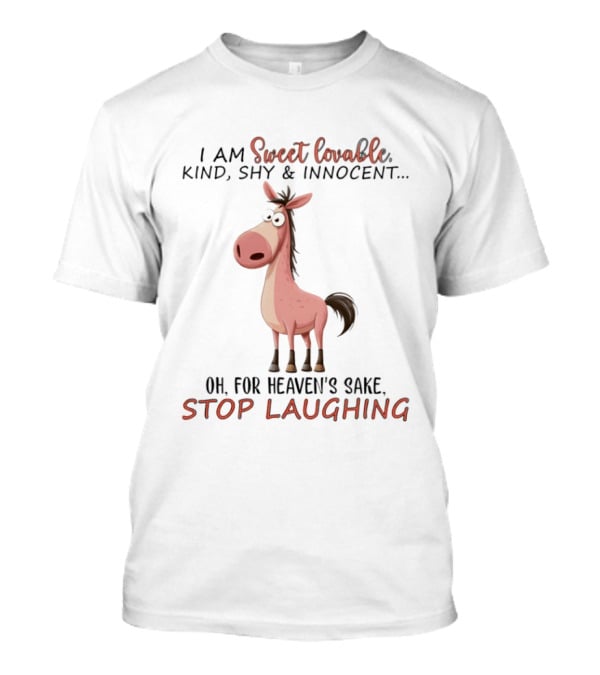 Sweet Lovable Kind Shy Innocent Horse Oh For Heaven's Sake Stop Laughing T-Shirt