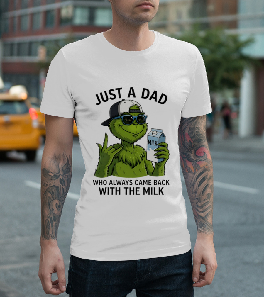 Just A Dad Grinch Who Always Came Back With The Milk T-Shirt
