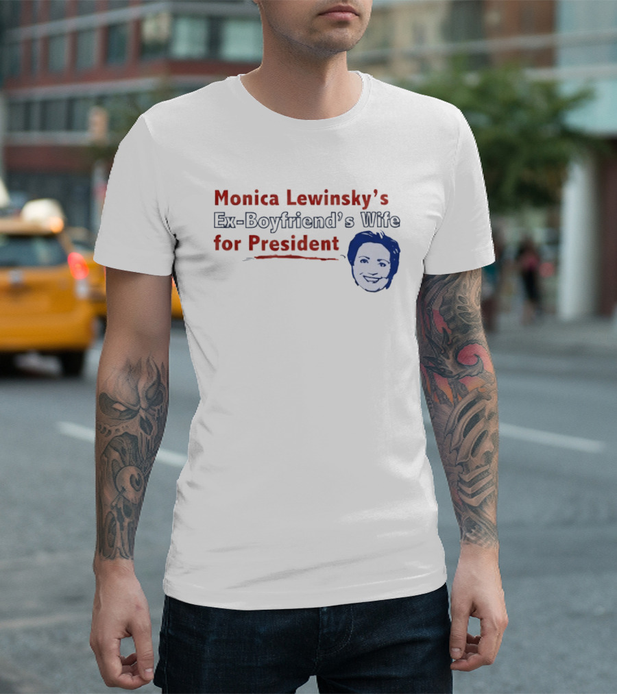 Monica Lewinsky’s Ex Boyfriend’s Wife For President T-Shirt
