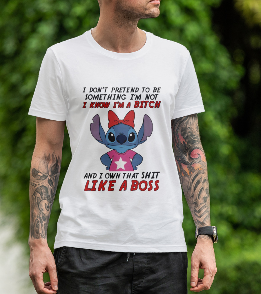 Stitch I Don't Pretend To Be Something I'm Not I Know I'm A Bitch And I Own That Shit Like A Boss T-Shirt