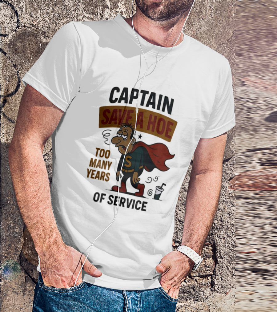 Captain Save A Hoe Too Many Years Of Service Tired Superhero T-Shirt