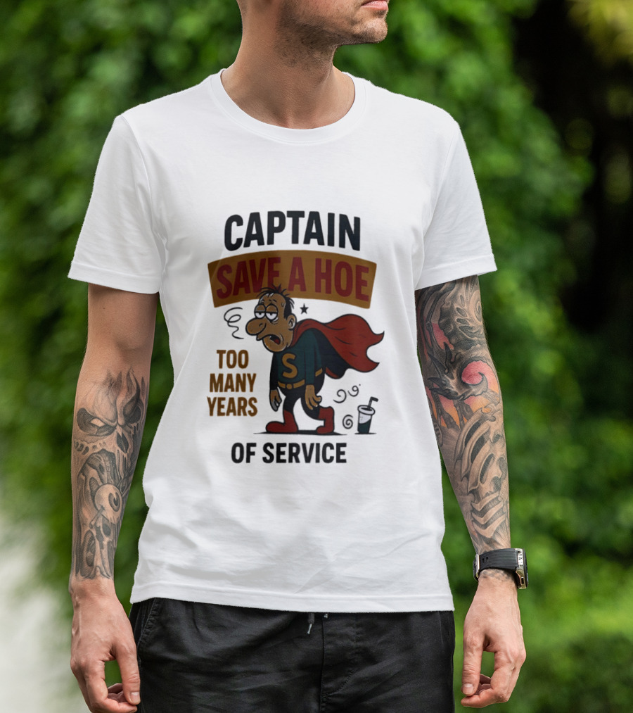 Captain Save A Hoe Too Many Years Of Service Tired Superhero T-Shirt