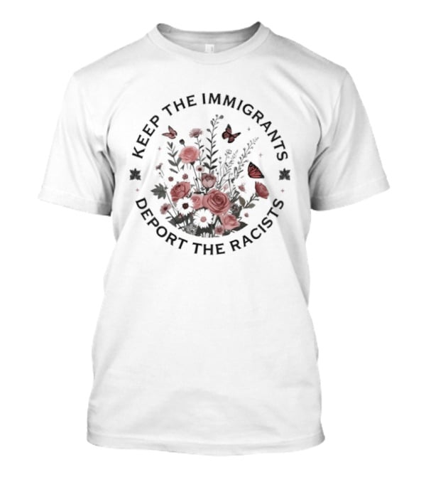 Keep The Immigrants Deport The Racists Flowers And Butterfly T-Shirt
