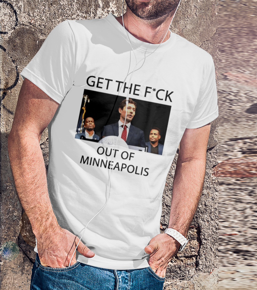 GET THE F*CK OUT OF MINNEAPOLIS Mayor Jacob Frey T-Shirt