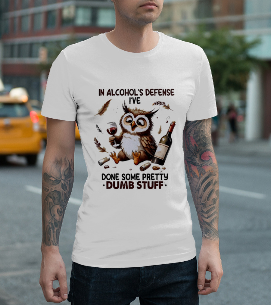 Owl In Alcohol's Defense I've Done Some Pretty Dumb Stuff Wine Bottle Feather T-Shirt