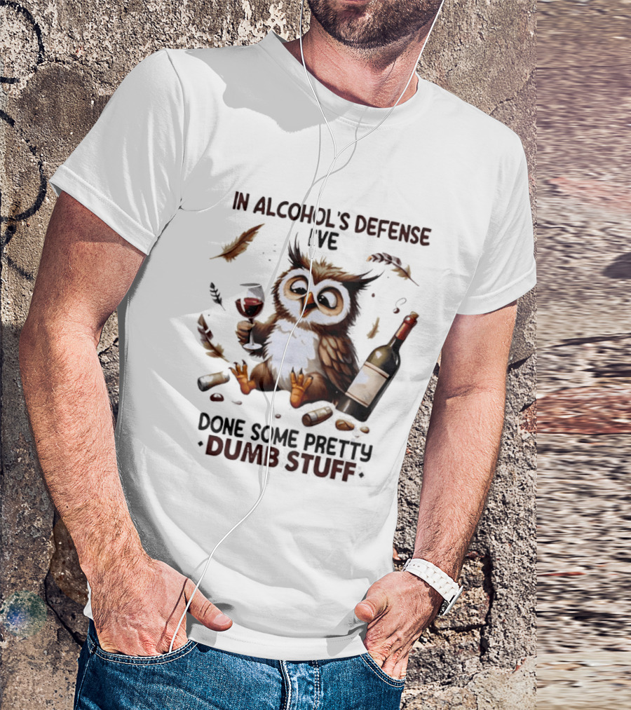 Owl In Alcohol's Defense I've Done Some Pretty Dumb Stuff Wine Bottle Feather T-Shirt