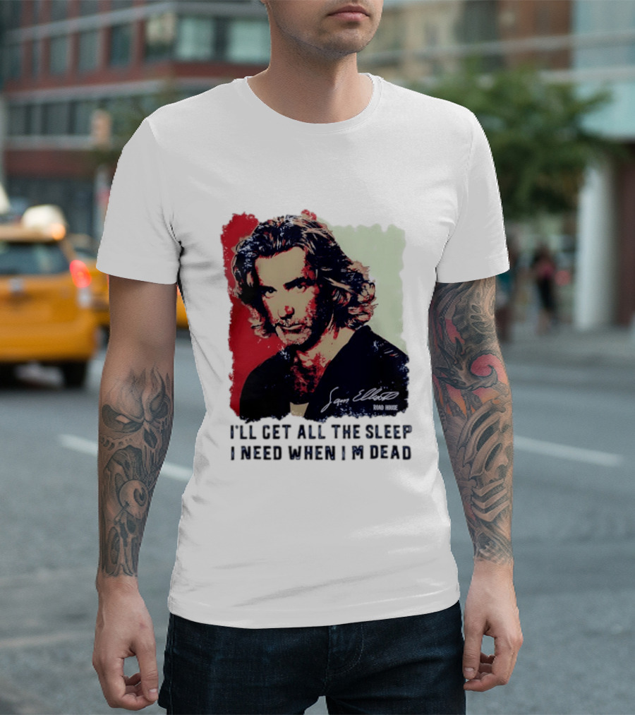 Sam Elliott Road House I'll Get All The Sleep I Need When I'm Dead T-Shirt