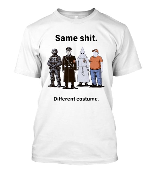 Same Shit Different Costume Anti Trump ICE Nazi KKK Republican T-Shirt