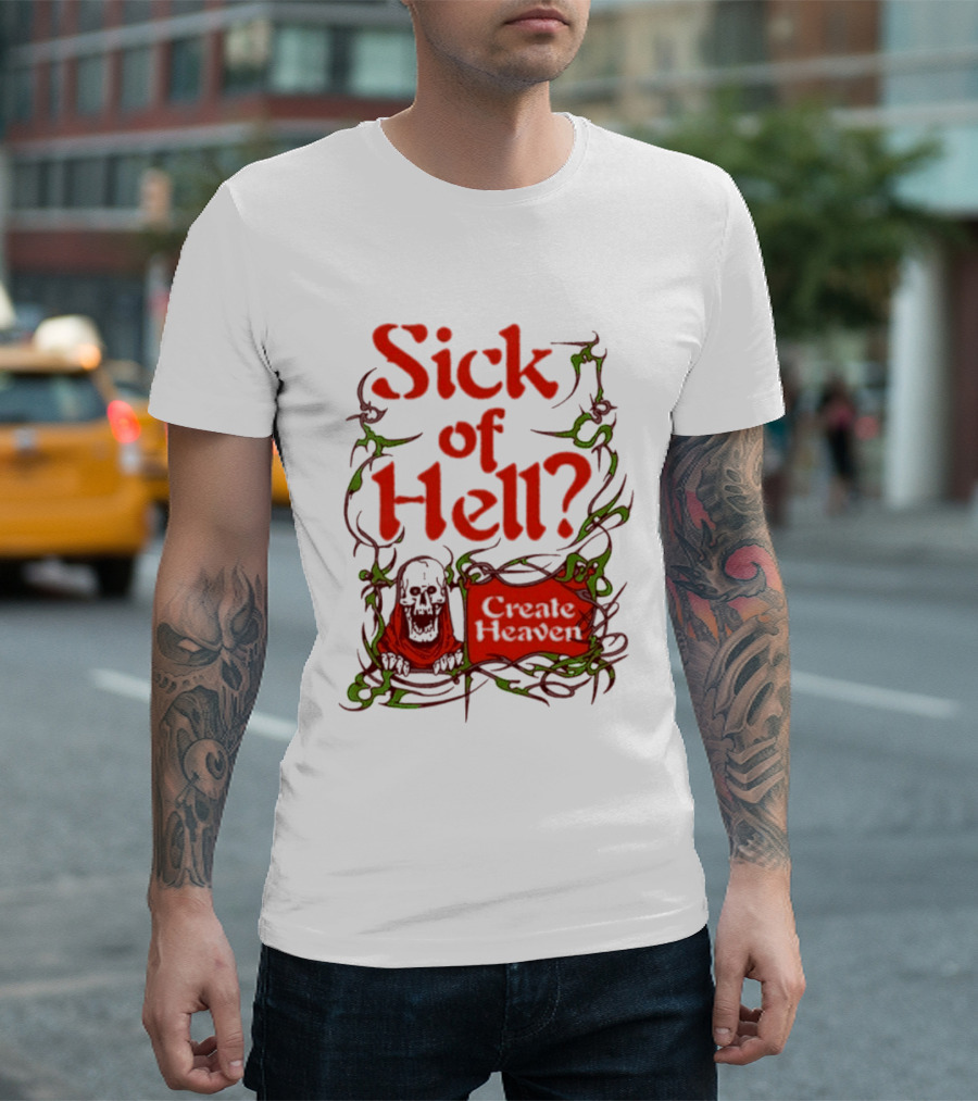 Sick Of Hell Create Heaven With Skull And Green Vines T-Shirt