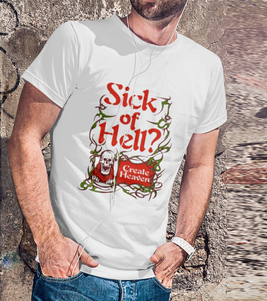 Sick Of Hell Create Heaven With Skull And Green Vines T-Shirt