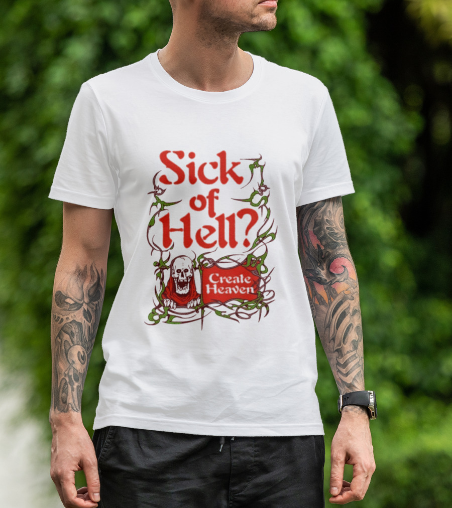 Sick Of Hell Create Heaven With Skull And Green Vines T-Shirt