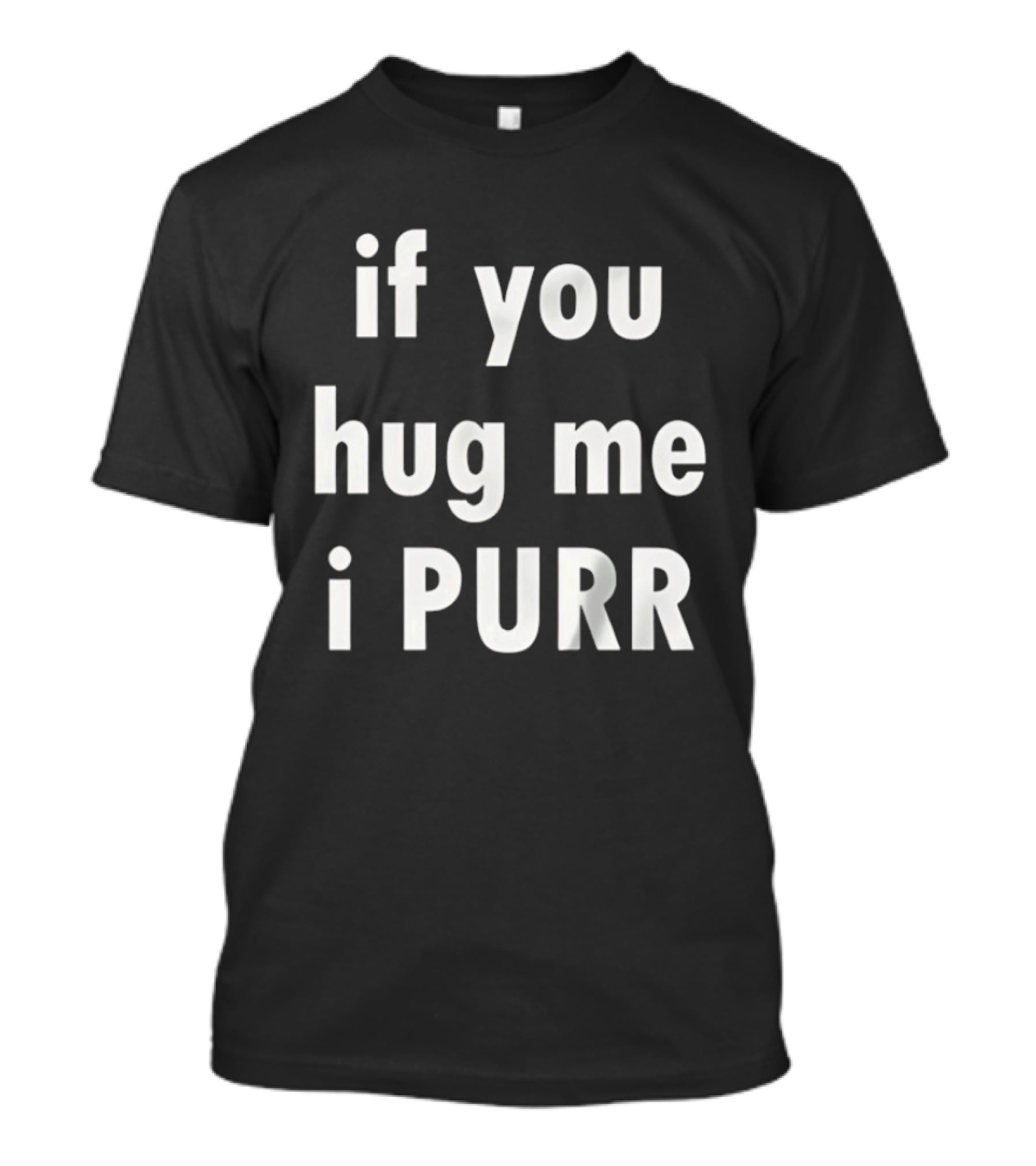 If You Hug Me I Purr T-Shirt