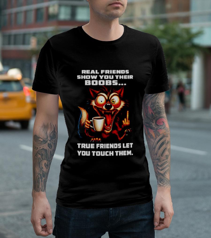 Real Friends Show You Their Boobs True Friends Let You Touch Them Wolf Holding Coffee Cup T-Shirt
