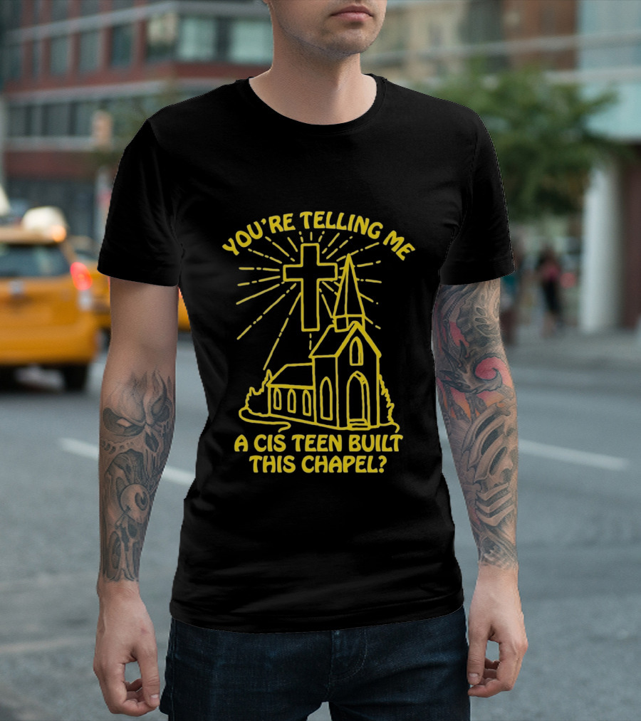 You're Telling Me A Cis Teen Built This Chapel Cross T-Shirt