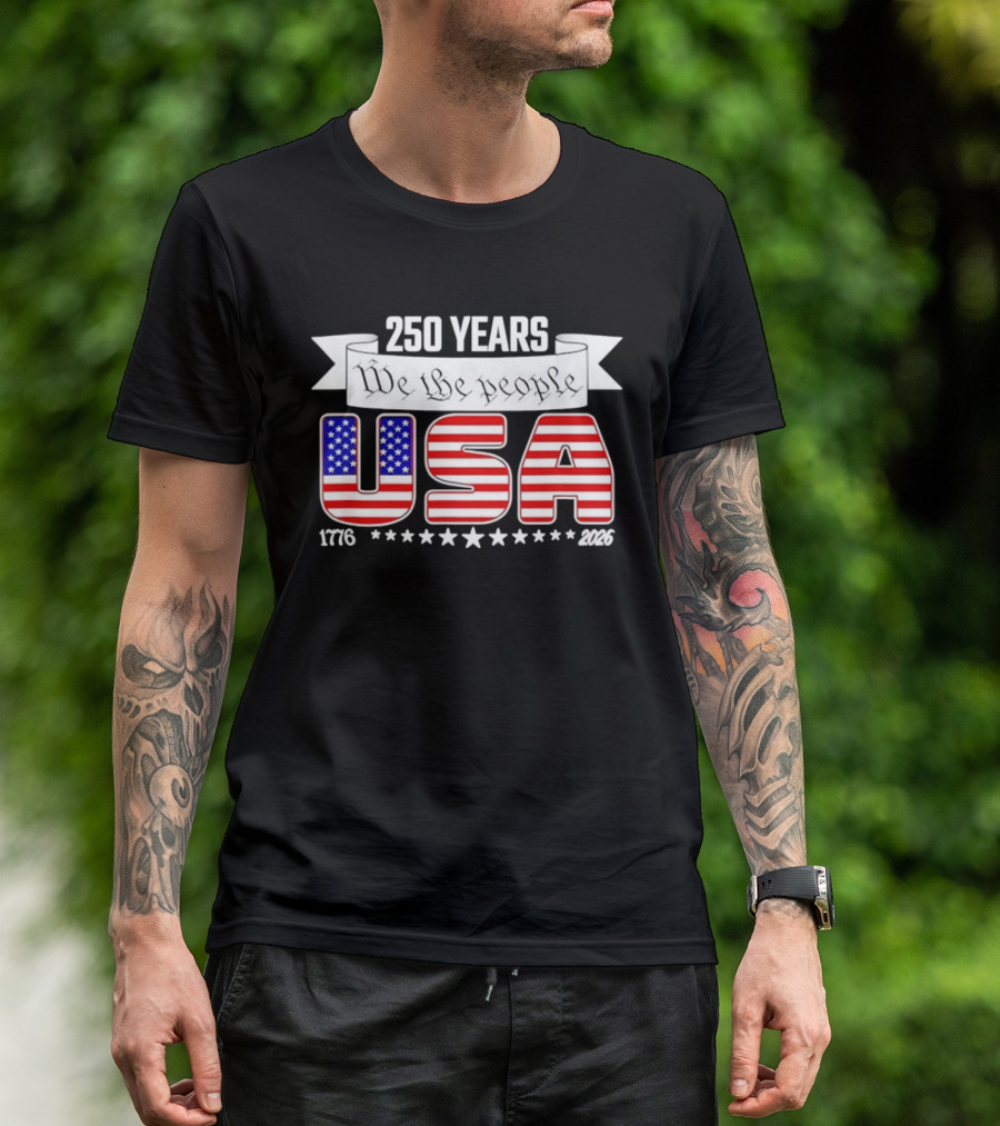 Patriotic 250 Years We The People USA 1776 2026 Stars And Stripes T-Shirt