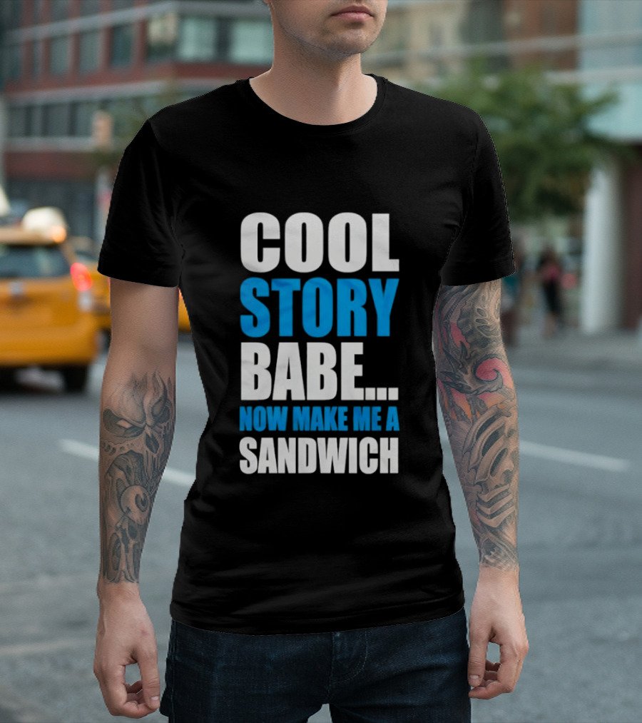 Cool Story Babe Now Make Me A Sandwich T-Shirt