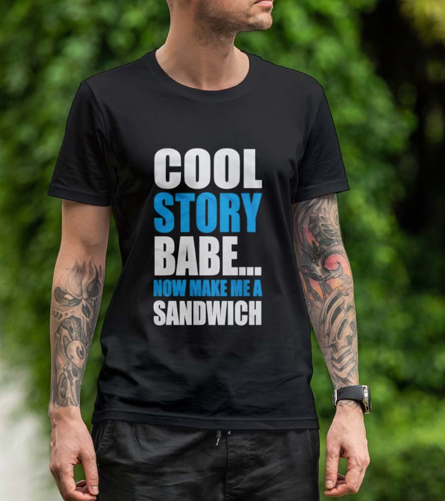 Cool Story Babe Now Make Me A Sandwich T-Shirt