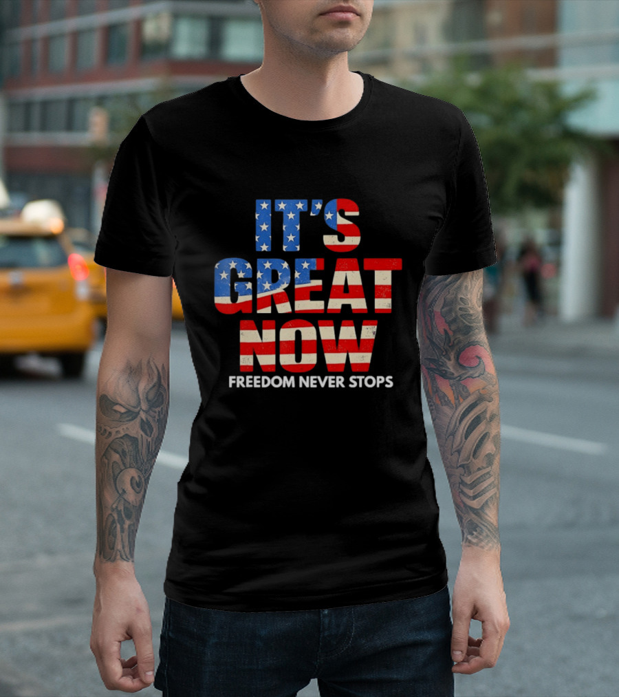 It's Great Now Freedom Never Stops USA Flag Patriotic T-Shirt