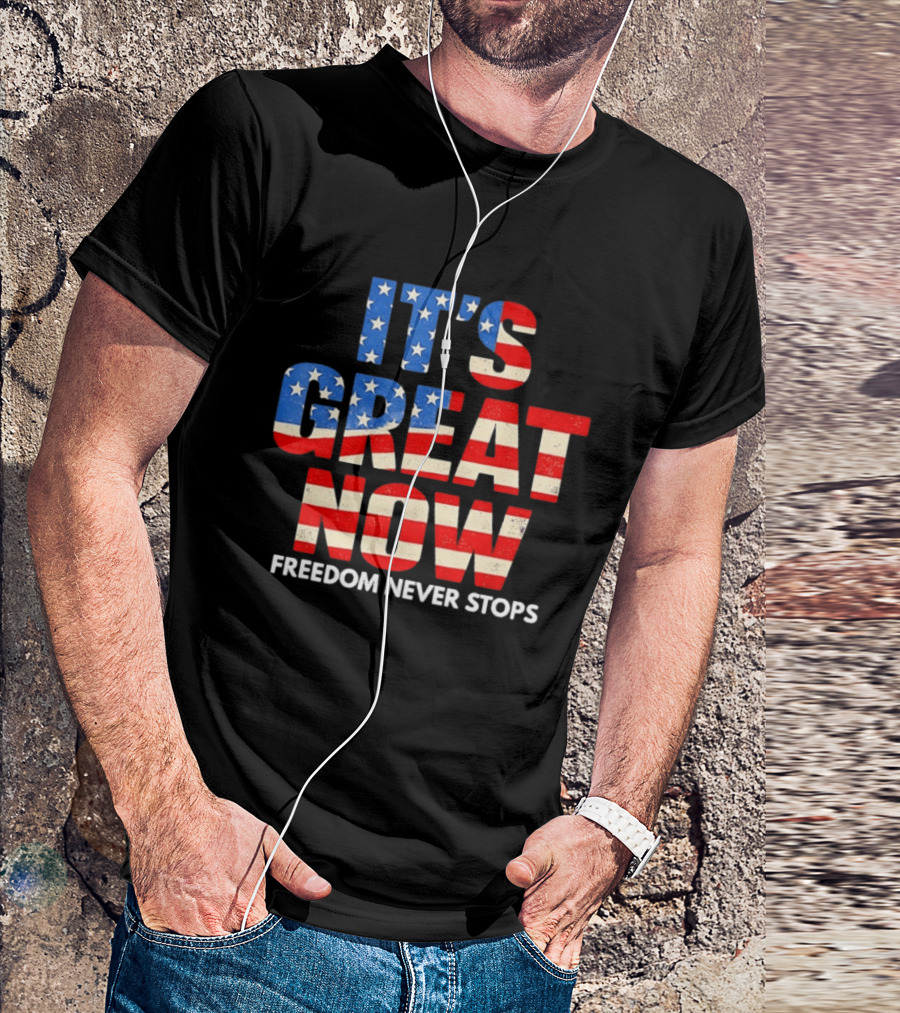 It's Great Now Freedom Never Stops USA Flag Patriotic T-Shirt