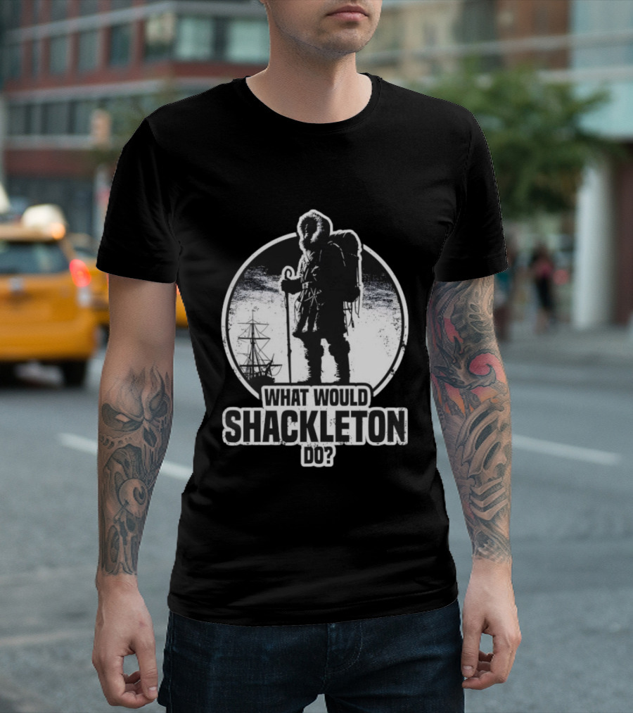 What Would Shackleton Do Polar Explorer Adventure Spirit T-Shirt
