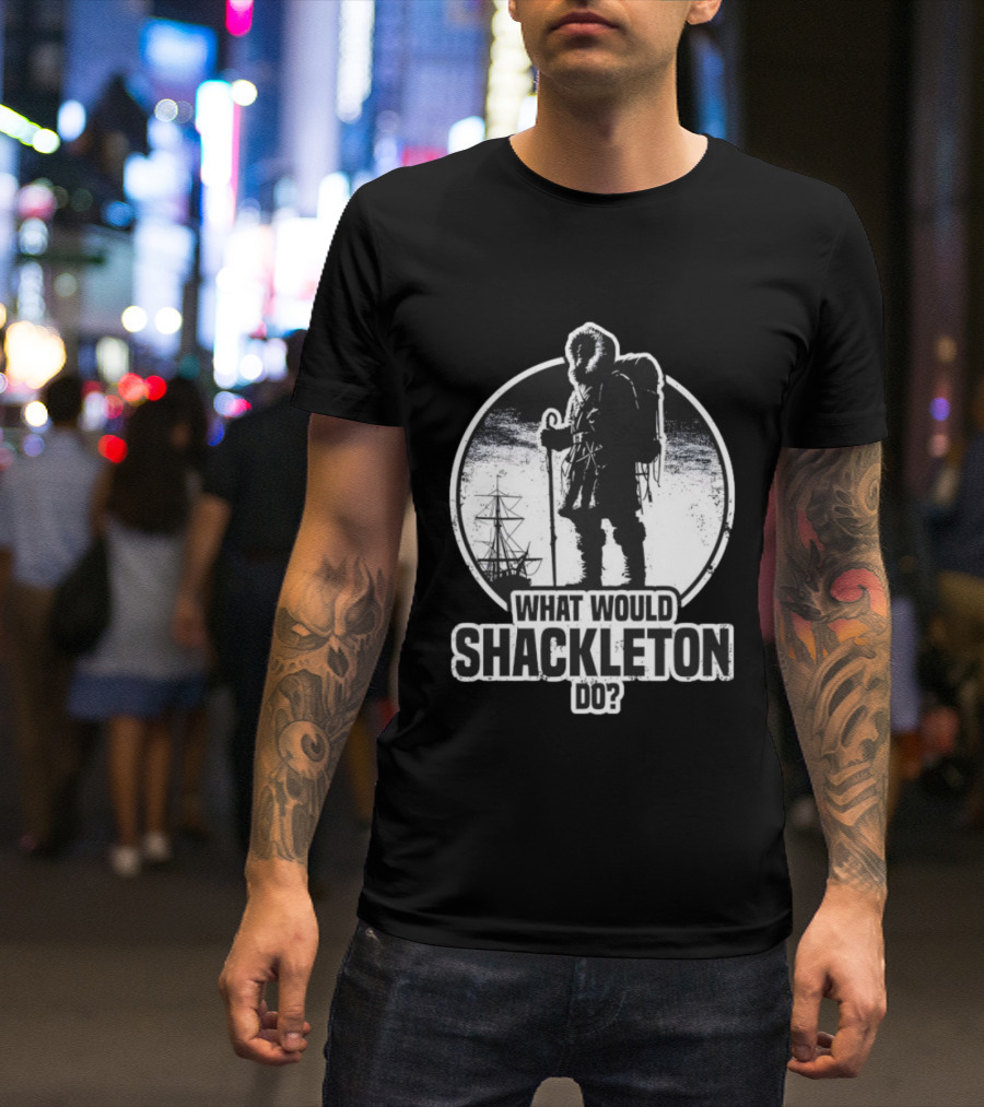 What Would Shackleton Do Polar Explorer Adventure Spirit T-Shirt
