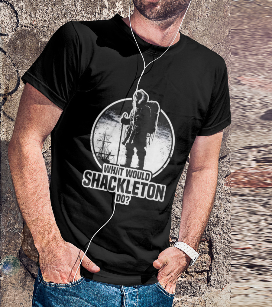 What Would Shackleton Do Polar Explorer Adventure Spirit T-Shirt